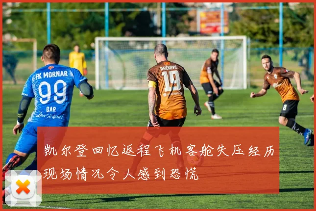 凯尔登回忆返程飞机客舱失压经历现场情况令人感到恐慌